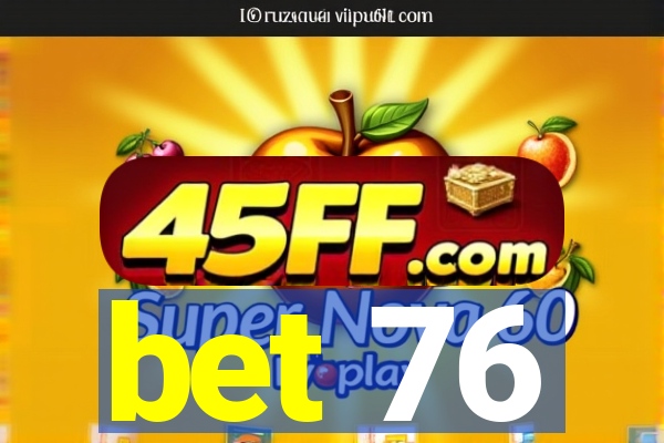 bet 76